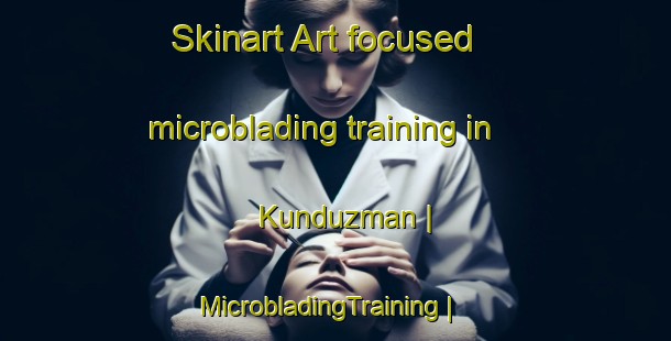 Skinart Art-focused microblading training in Kunduzman | MicrobladingTraining | MicrobladingClasses | SkinartTraining-Turkey